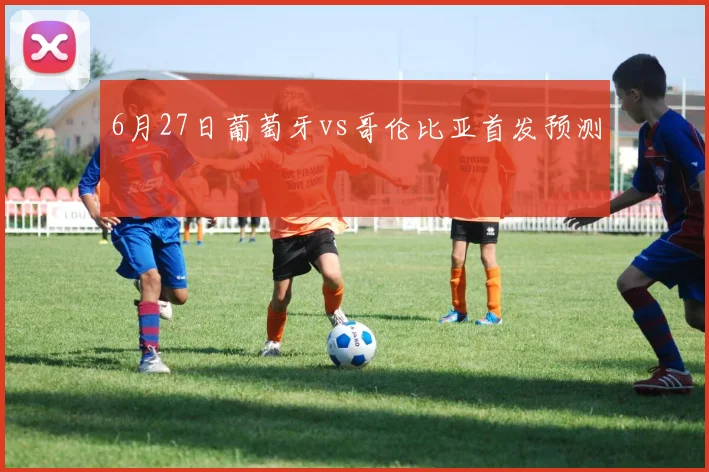 6月27日葡萄牙vs哥伦比亚首发预测