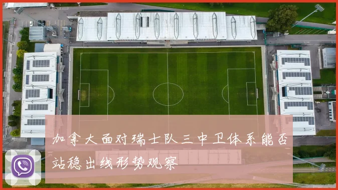 加拿大面对瑞士队三中卫体系能否站稳出线形势观察