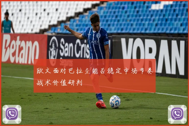 欧文面对巴拉圭能否稳定中场节奏战术价值研判