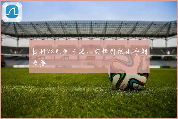 拉科vs巴列卡诺，前锋封线比冲刺重要