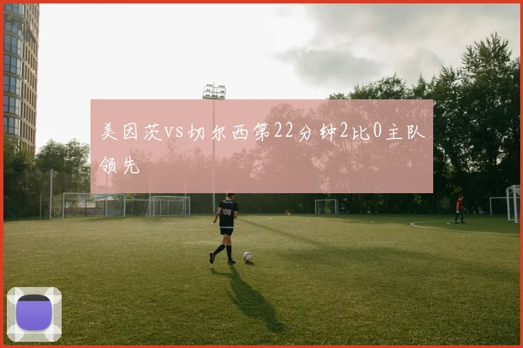 美因茨vs切尔西第22分钟2比0主队领先